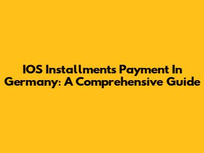 IOS Installments Payment In Germany: A Comprehensive Guide