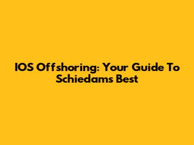 IOS Offshoring: Your Guide To Schiedam's Best