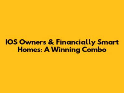 IOS Owners & Financially Smart Homes: A Winning Combo