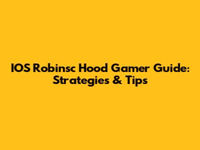 IOS Robinsc Hood Gamer Guide: Strategies & Tips