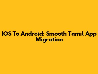 IOS To Android: Smooth Tamil App Migration
