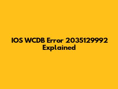 IOS WCDB Error 2035129992 Explained