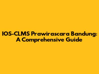 IOS-CLMS Prawirascara Bandung: A Comprehensive Guide