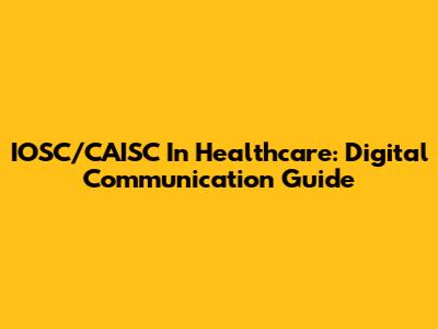 IOSC/CAISC In Healthcare: Digital Communication Guide
