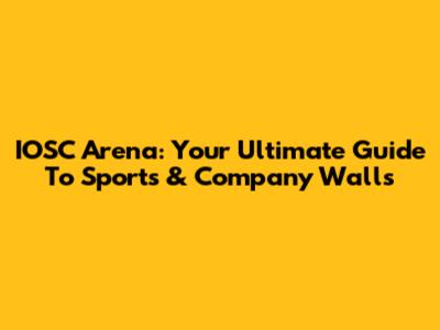 IOSC Arena: Your Ultimate Guide To Sports & Company Walls
