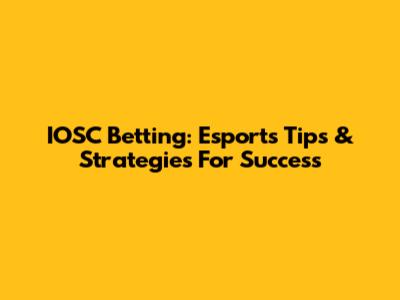 IOSC Betting: Esports Tips & Strategies For Success
