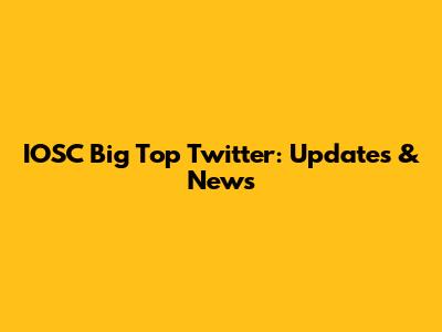 IOSC Big Top Twitter: Updates & News