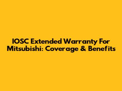 IOSC Extended Warranty For Mitsubishi: Coverage & Benefits