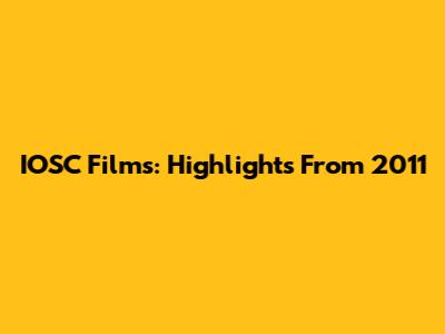 IOSC Films: Highlights From 2011