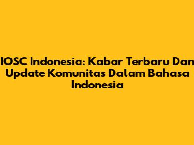 IOSC Indonesia: Kabar Terbaru Dan Update Komunitas Dalam Bahasa Indonesia