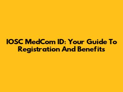 IOSC MedCom ID: Your Guide To Registration And Benefits