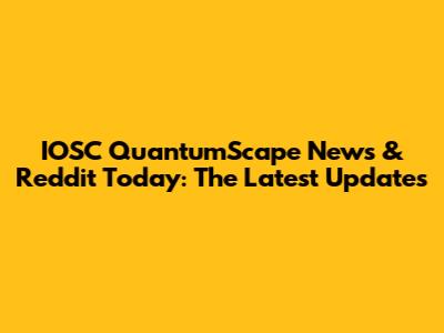 IOSC QuantumScape News & Reddit Today: The Latest Updates