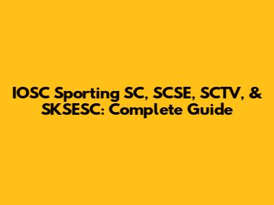 IOSC Sporting SC, SCSE, SCTV, & SKSESC: Complete Guide
