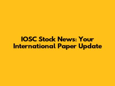 IOSC Stock News: Your International Paper Update