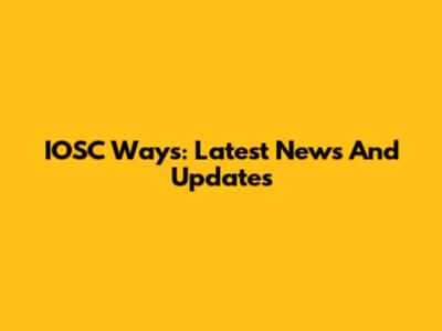 IOSC Ways: Latest News And Updates