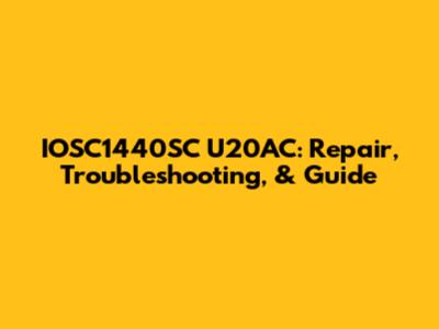 IOSC1440SC U20AC: Repair, Troubleshooting, & Guide