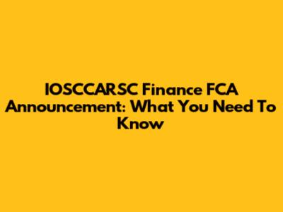 IOSCCARSC Finance FCA Announcement: What You Need To Know
