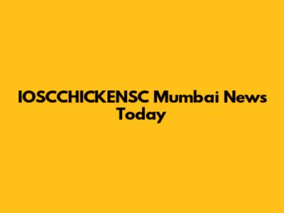 IOSCCHICKENSC Mumbai News Today