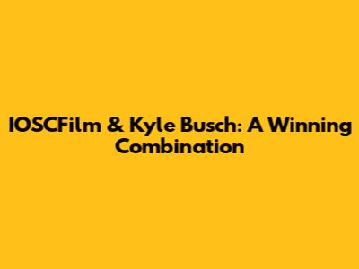 IOSCFilm & Kyle Busch: A Winning Combination