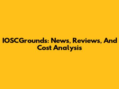 IOSCGrounds: News, Reviews, And Cost Analysis