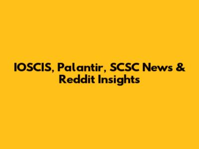 IOSCIS, Palantir, SCSC News & Reddit Insights