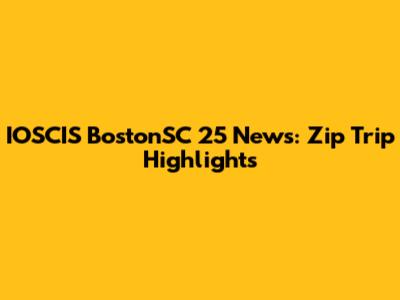 IOSCIS BostonSC 25 News: Zip Trip Highlights