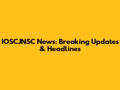 IOSCJNSC News: Breaking Updates & Headlines
