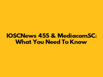 IOSCNews 455 & MediacomSC: What You Need To Know