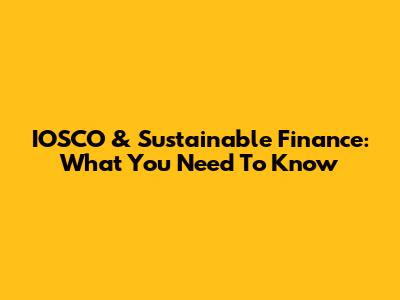 IOSCO & Sustainable Finance: What You Need To Know