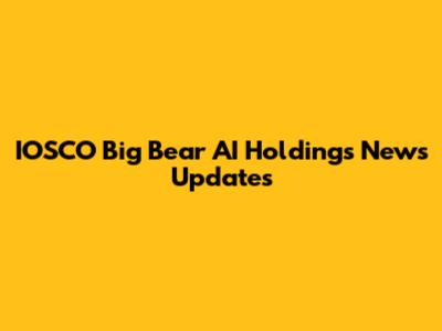 IOSCO Big Bear AI Holdings News Updates