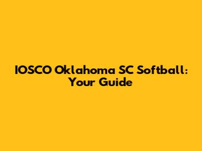 IOSCO Oklahoma SC Softball: Your Guide