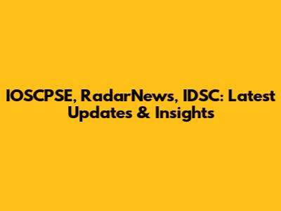 IOSCPSE, RadarNews, IDSC: Latest Updates & Insights