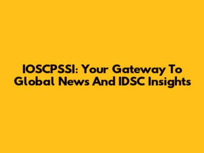 IOSCPSSI: Your Gateway To Global News And IDSC Insights