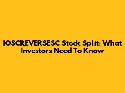 IOSCREVERSESC Stock Split: What Investors Need To Know