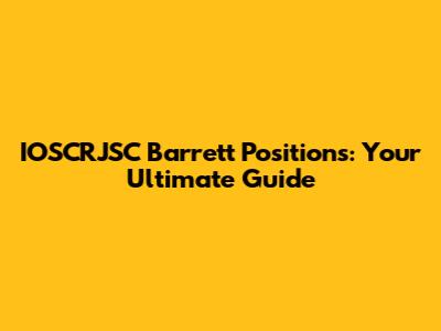 IOSCRJSC Barrett Positions: Your Ultimate Guide