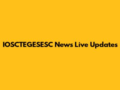 IOSCTEGESESC News Live Updates