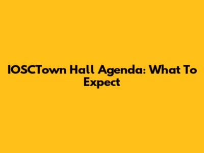 IOSCTown Hall Agenda: What To Expect