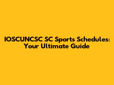 IOSCUNCSC SC Sports Schedules: Your Ultimate Guide