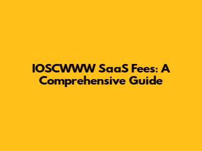 IOSCWWW SaaS Fees: A Comprehensive Guide