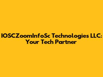 IOSCZoomInfoSc Technologies LLC: Your Tech Partner
