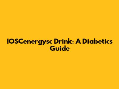 IOSCenergysc Drink: A Diabetic's Guide