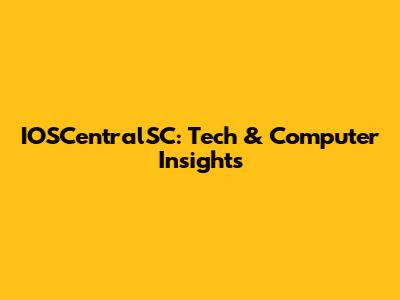 IOSCentralSC: Tech & Computer Insights
