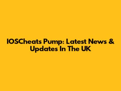 IOSCheats Pump: Latest News & Updates In The UK