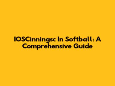 IOSCinningsc In Softball: A Comprehensive Guide