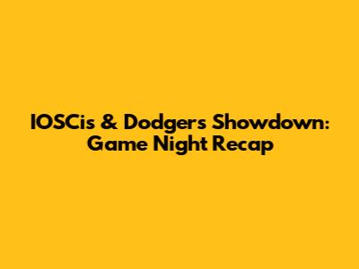 IOSCis & Dodgers Showdown: Game Night Recap