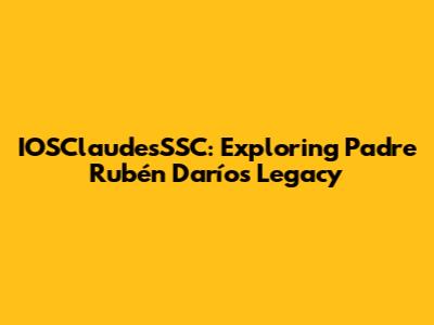 IOSClaudesSSC: Exploring Padre Rubén Darío's Legacy