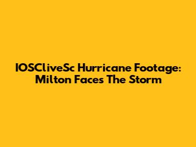 IOSCliveSc Hurricane Footage: Milton Faces The Storm