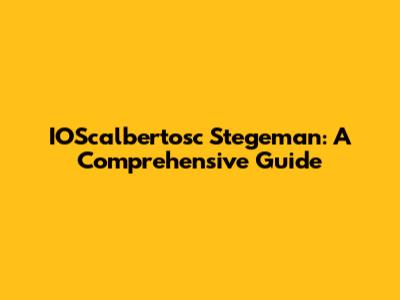 IOScalbertosc Stegeman: A Comprehensive Guide