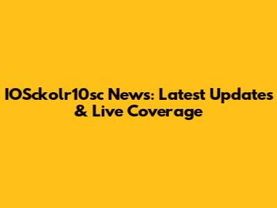 IOSckolr10sc News: Latest Updates & Live Coverage