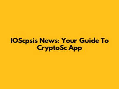 IOScpsis News: Your Guide To CryptoSc App
